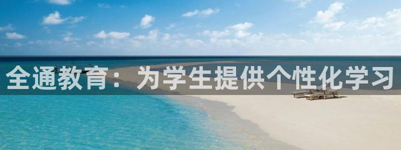 新航娱乐官网登录：全通教育：为学生提供个性化学习