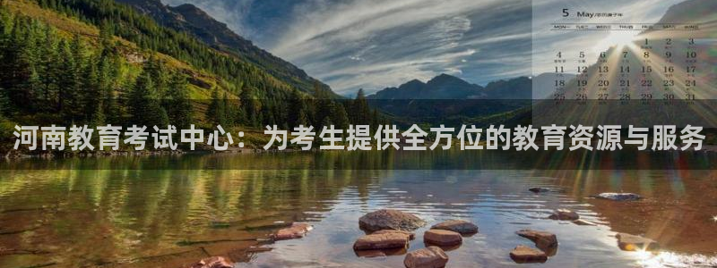 新航海娱乐会所电话是多少：河南教育考试中心：为考生提供全方位