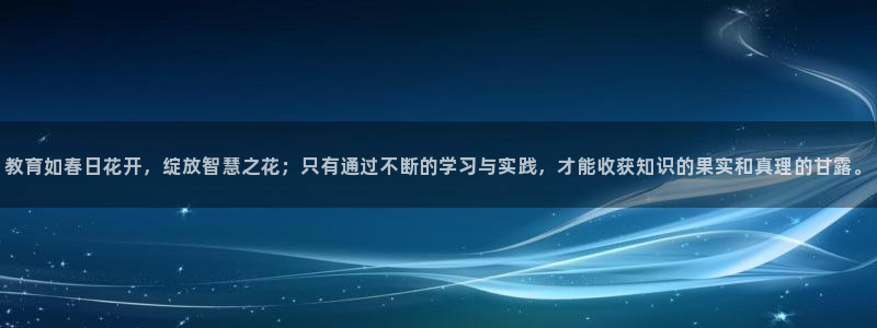 新航娱乐有限公司：教育如春日花开，绽放智慧之花；只有通过不断